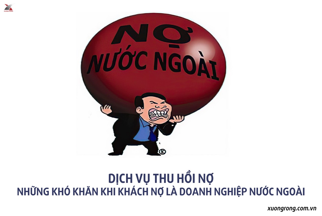 Dịch vụ thu hồi nợ - Những khó khăn khi khách nợ là doanh nghiệp nước ngoài
